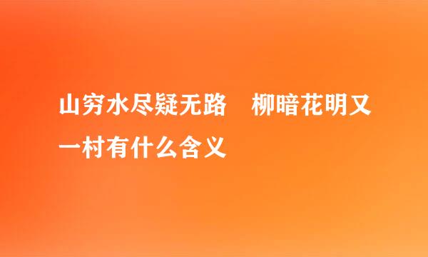 山穷水尽疑无路 柳暗花明又一村有什么含义