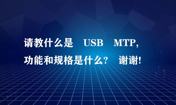 请教什么是 USB MTP, 功能和规格是什么? 谢谢!