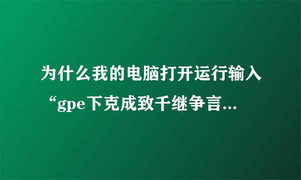 为什么我的电脑打开运行输入“gpe下克成致千继争言角领dit.msc”说找不到组策略?