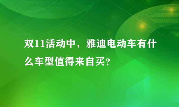 双11活动中，雅迪电动车有什么车型值得来自买？