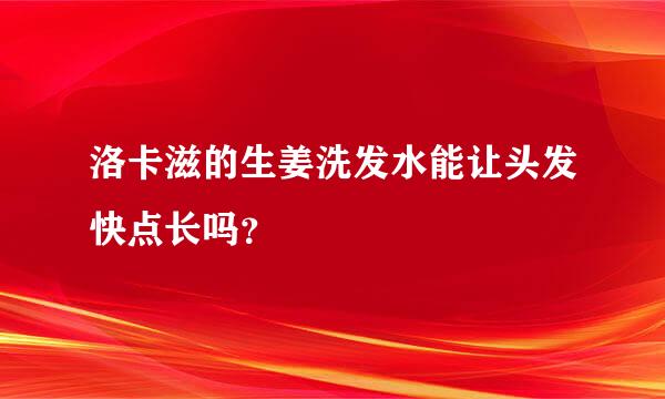 洛卡滋的生姜洗发水能让头发快点长吗？