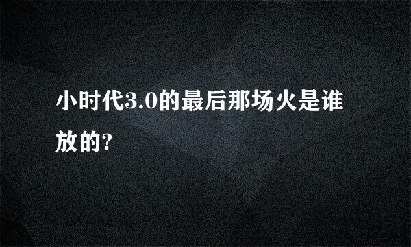 小时代3.0的最后那场火是谁放的?