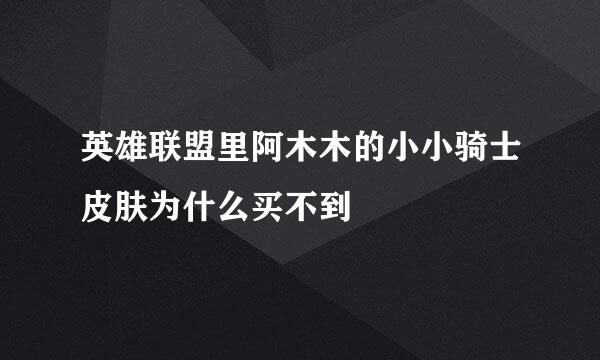 英雄联盟里阿木木的小小骑士皮肤为什么买不到