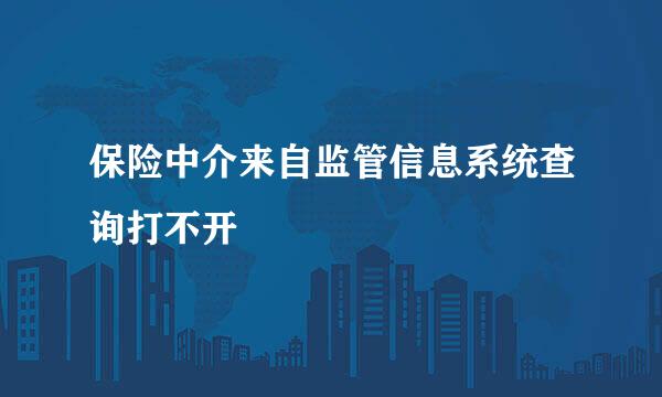 保险中介来自监管信息系统查询打不开