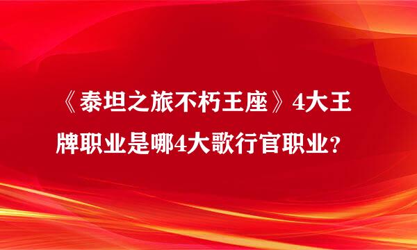 《泰坦之旅不朽王座》4大王牌职业是哪4大歌行官职业？