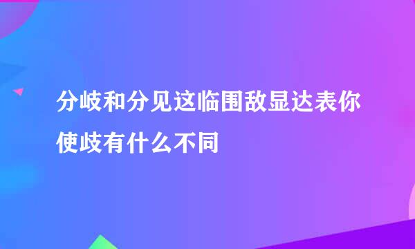 分岐和分见这临围敌显达表你使歧有什么不同