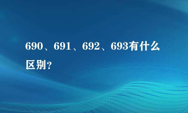 690、691、692、693有什么区别？