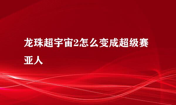 龙珠超宇宙2怎么变成超级赛亚人