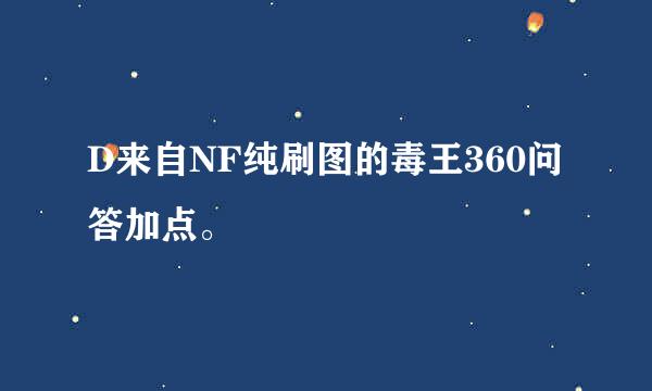 D来自NF纯刷图的毒王360问答加点。