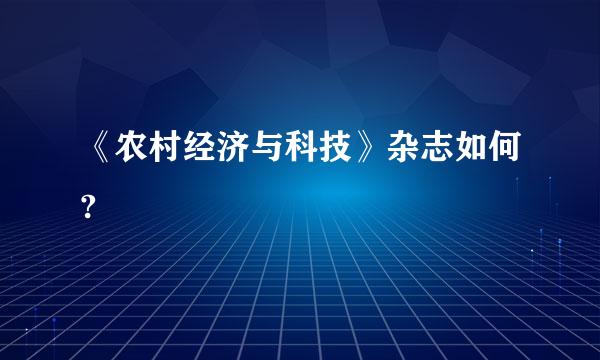 《农村经济与科技》杂志如何?