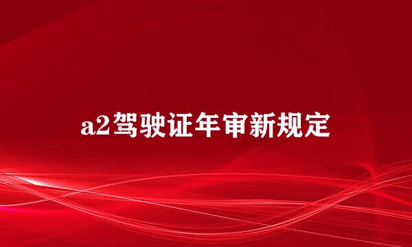 a2驾驶证年审新规定