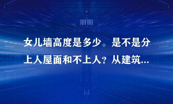 女儿墙高度是多少。是不是分上人屋面和不上人？从建筑完成面起算吗。给出具体规范叙述