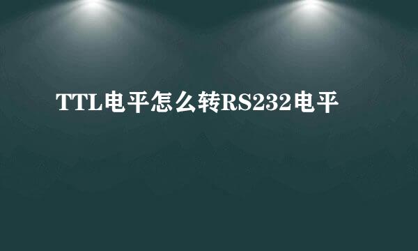 TTL电平怎么转RS232电平