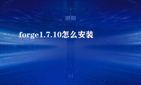 forge1.7.10怎么安装