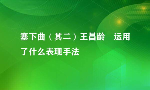 塞下曲（其二）王昌龄 运用了什么表现手法