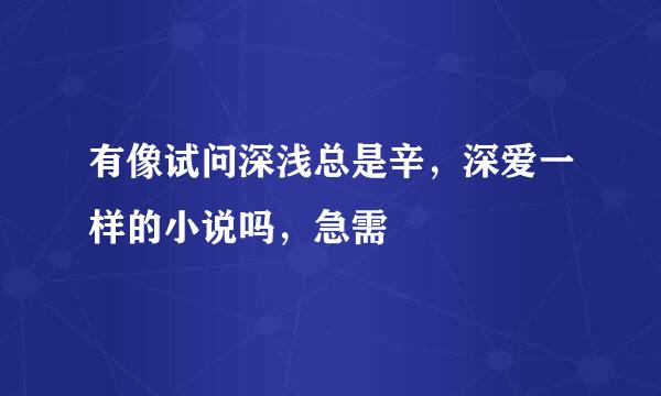 有像试问深浅总是辛，深爱一样的小说吗，急需