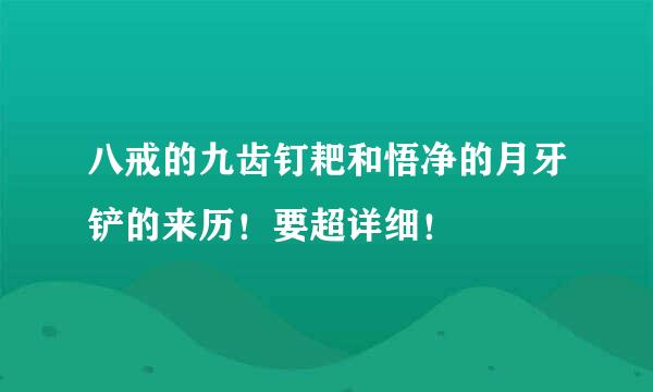 八戒的九齿钉耙和悟净的月牙铲的来历！要超详细！