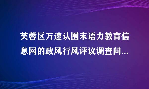 芙蓉区万速认围末语力教育信息网的政风行风评议调查问卷怎么做？