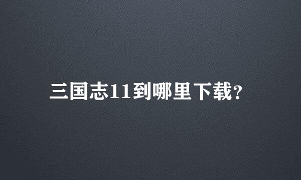 三国志11到哪里下载？