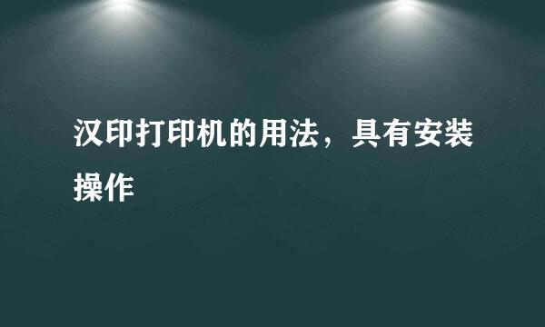 汉印打印机的用法，具有安装操作