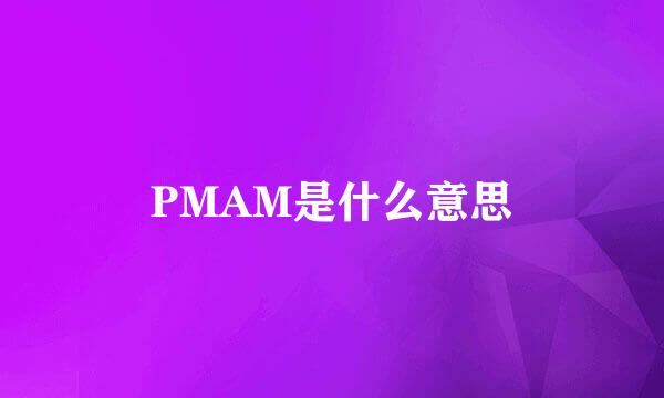 PMAM是什么意思