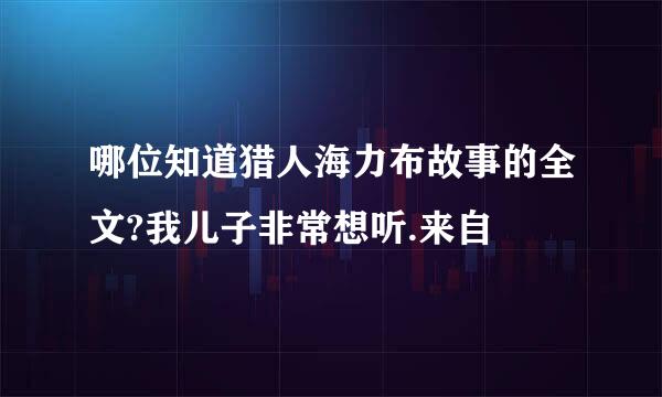 哪位知道猎人海力布故事的全文?我儿子非常想听.来自