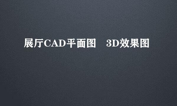 展厅CAD平面图 3D效果图