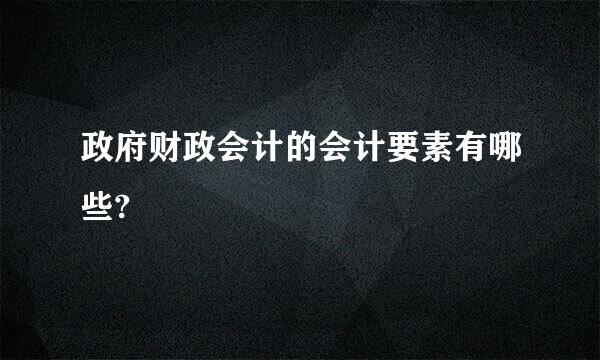 政府财政会计的会计要素有哪些?