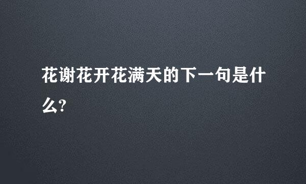 花谢花开花满天的下一句是什么?