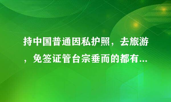 持中国普通因私护照，去旅游，免签证管台宗垂而的都有哪些国家？