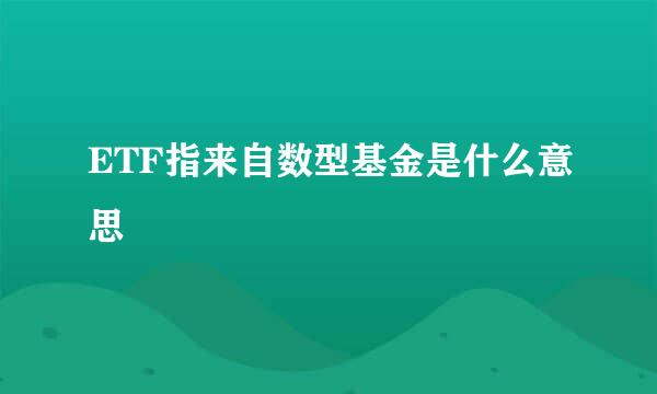 ETF指来自数型基金是什么意思