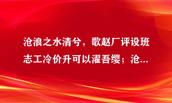 沧浪之水清兮，歌赵厂评设班志工冷价升可以濯吾缨；沧浪之水浊兮，可以濯吾足！这句话有什么寓意？再结合楚辞谈一下背景？