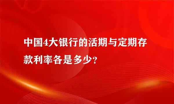 中国4大银行的活期与定期存款利率各是多少？