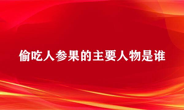 偷吃人参果的主要人物是谁