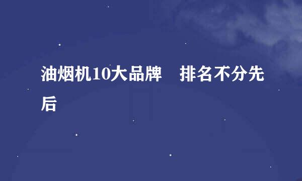 油烟机10大品牌 排名不分先后