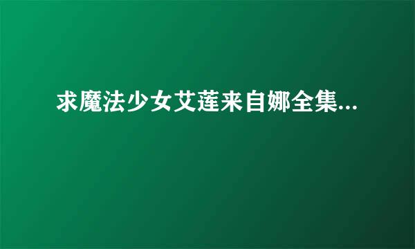 求魔法少女艾莲来自娜全集...