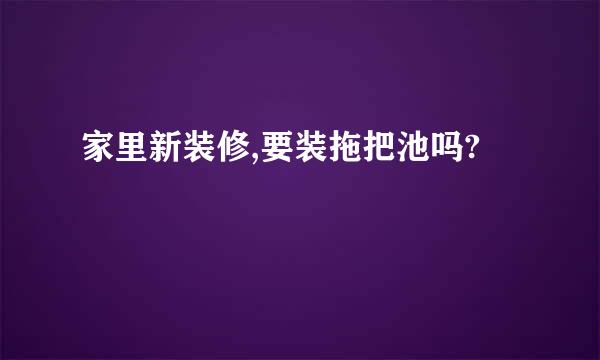 家里新装修,要装拖把池吗?