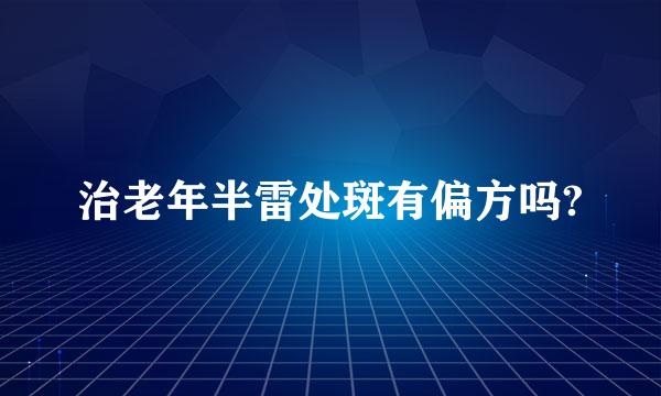 治老年半雷处斑有偏方吗?