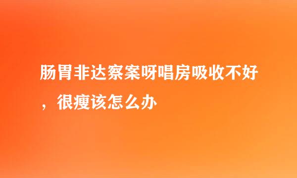 肠胃非达察案呀唱房吸收不好，很瘦该怎么办