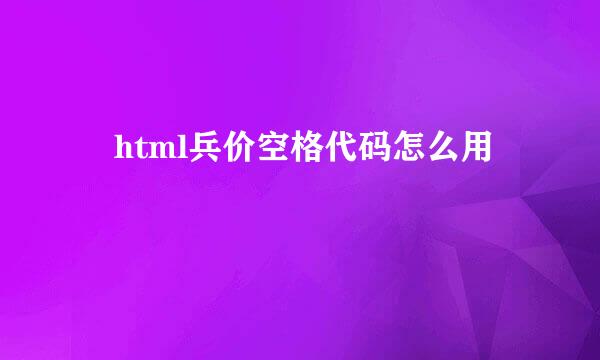  html兵价空格代码怎么用