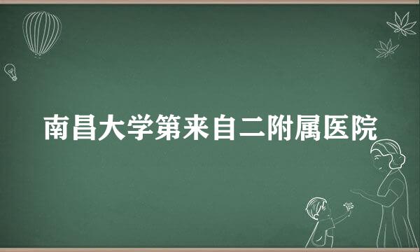 南昌大学第来自二附属医院