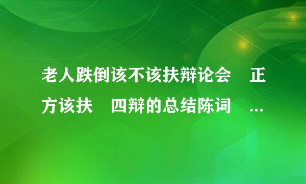 老人跌倒该不该扶辩论会 正方该扶 四辩的总结陈词 谢谢 急用