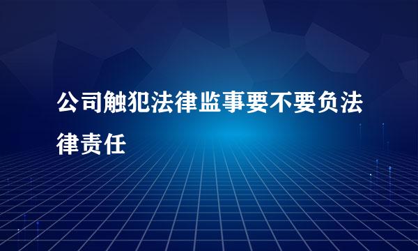 公司触犯法律监事要不要负法律责任