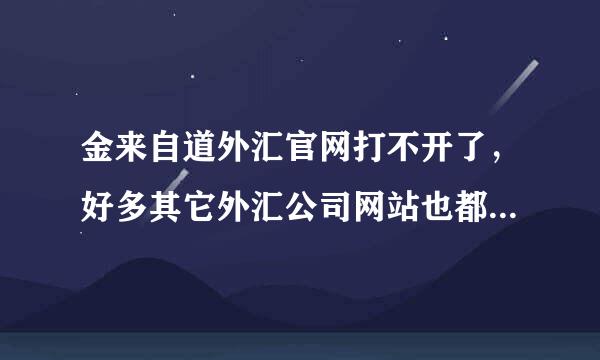 金来自道外汇官网打不开了，好多其它外汇公司网站也都打不开，出什么大事了？