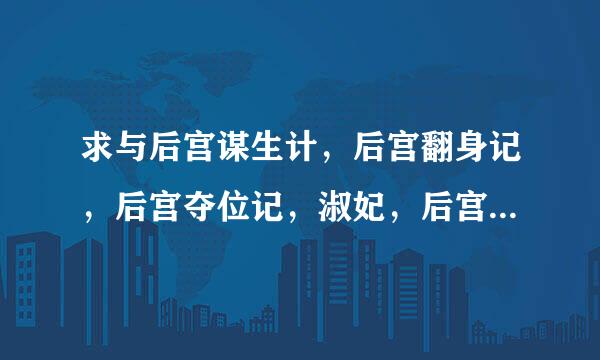 求与后宫谋生计，后宫翻身记，后宫夺位记，淑妃，后宫上位创农反通孙什弦艺单思可记，何为贤妻类似的小说最好可以下载