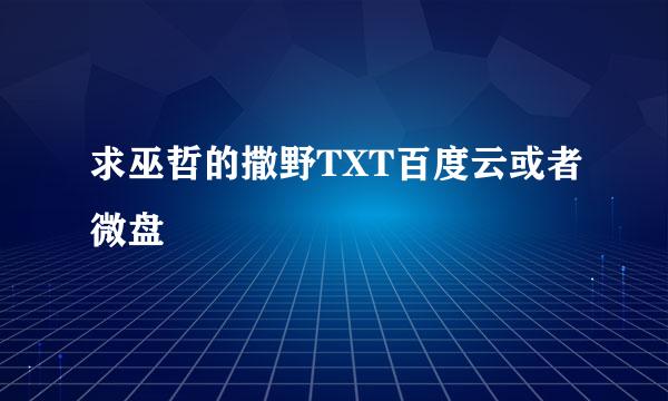 求巫哲的撒野TXT百度云或者微盘