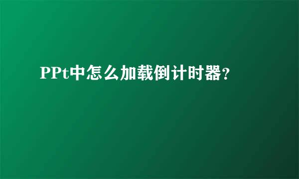 PPt中怎么加载倒计时器？