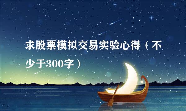 求股票模拟交易实验心得（不少于300字）