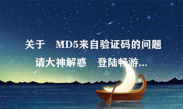 关于 MD5来自验证码的问题 请大神解惑 登陆畅游通 添加美服的魔兽世界时 显示MD5验证码错误