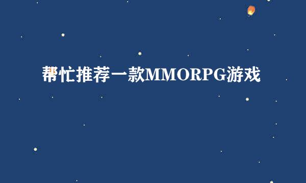 帮忙推荐一款MMORPG游戏